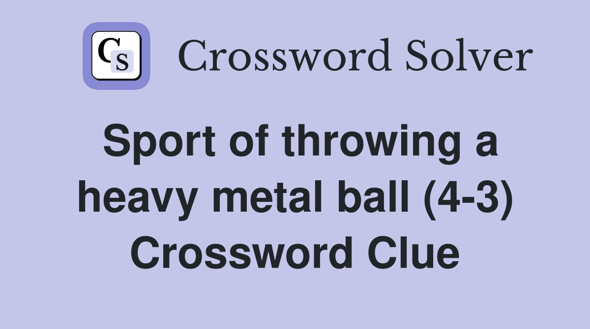 Sport of throwing a heavy metal ball (43) Crossword Clue Answers